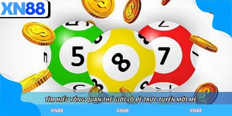 Tìm hiểu tổng quan thế giới lô đề trực tuyến mới mẻ